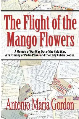 Le vol des fleurs de manguier : Les mémoires de notre sortie de la guerre froide. Un témoignage de Pedro Panes et du premier exode cubain. - The Flight of the Mango Flowers: A Memoir of Our Way Out of the Cold War. A Testimony of Pedro Panes and the Early Cuban Exodus.