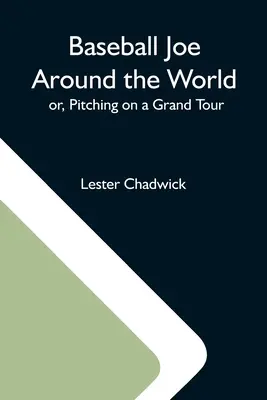 Joe Baseball Autour du Monde ; Ou, Lancer sur un Grand Tour - Baseball Joe Around The World; Or, Pitching On A Grand Tour