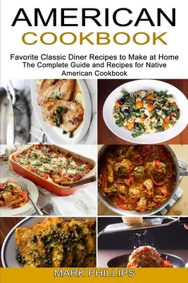 Livre de cuisine américain : Favorite Classic Diner Recipes to Make at Home (The Complete Guide and Recipes for Native American Cookbook) - American Cookbook: Favorite Classic Diner Recipes to Make at Home (The Complete Guide and Recipes for Native American Cookbook)