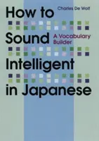 Comment paraître intelligent en japonais : Un outil pour enrichir son vocabulaire - How to Sound Intelligent in Japanese: A Vocabulary Builder