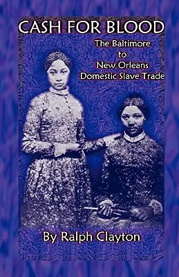 L'argent du sang : Le commerce d'esclaves domestiques de Baltimore à la Nouvelle-Orléans - Cash For Blood: The Baltimore to New Orleans Domestic Slave Trade