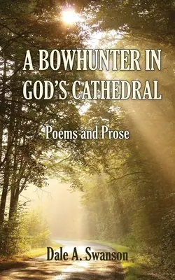 Un chasseur à l'arc dans la cathédrale de Dieu : Poèmes et prose - A Bowhunter in God's Cathedral: Poems and Prose