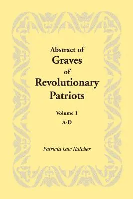 Abrégé des tombes des patriotes révolutionnaires : Volume 1, A-D - Abstract of Graves of Revolutionary Patriots: Volume 1, A-D