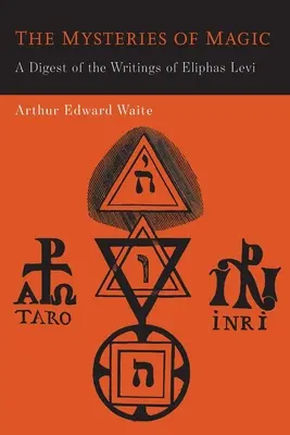 Les mystères de la magie : un condensé des écrits d'Eliphas Lévi - The Mysteries of Magic: A Digest of the Writings of Eliphas Levi