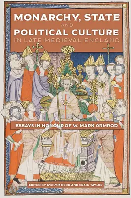 Monarchie, État et culture politique dans l'Angleterre médiévale tardive : Essais en l'honneur de W. Mark Ormrod - Monarchy, State and Political Culture in Late Medieval England: Essays in Honour of W. Mark Ormrod