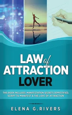 L'amour de la loi de l'attraction : Ce livre comprend : Secrets de la Manifestation Démystifiés, Script pour Manifester & L'Amour de l'Attraction - Law of Attraction Lover: This Book Includes: Manifestation Secrets Demystified, Script to Manifest & The Love of Attraction