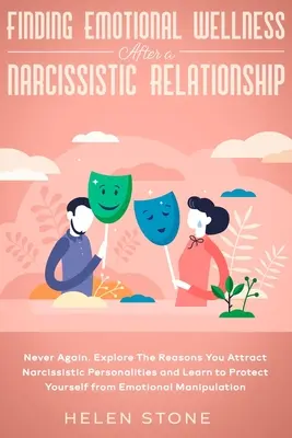 Trouver le bien-être émotionnel après une relation narcissique : Plus jamais ça. Les raisons pour lesquelles vous attirez les personnalités narcissiques et apprenez à vous en sortir. - Finding Emotional Wellness After a Narcissistic Relationship: Never Again. Explore The Reasons You Attract Narcissistic Personalities and Learn to Pro