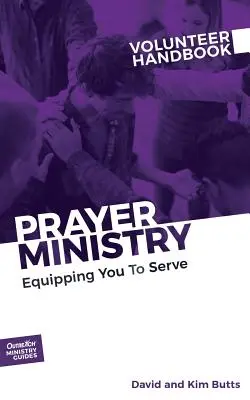 Manuel du bénévole du ministère de la prière : Vous équiper pour servir - Prayer Ministry Volunteer Handbook: Equipping You to Serve