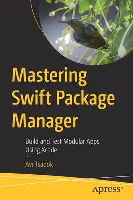 Maîtriser le gestionnaire de paquets Swift : Construire et tester des applications modulaires avec Xcode - Mastering Swift Package Manager: Build and Test Modular Apps Using Xcode