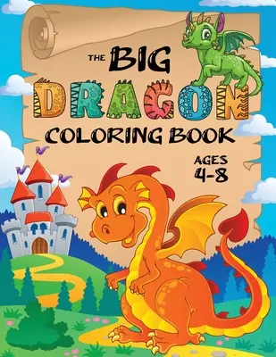 Le livre de coloriage du grand dragon : (4-8 ans) Livres de coloriage faciles pour les enfants ! - The Big Dragon Coloring Book: (Ages 4-8) Easy Coloring Books for Kids!