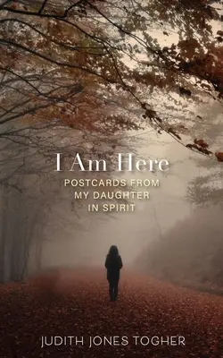 Je suis ici : Cartes postales de ma fille par l'esprit - I Am Here: Postcards from My Daughter in Spirit