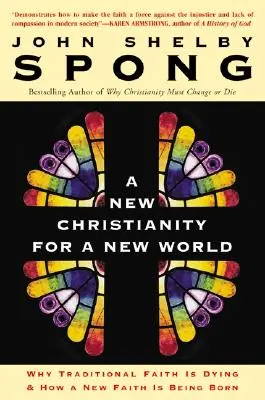 Un nouveau christianisme pour un nouveau monde : Pourquoi la foi traditionnelle est en train de mourir et comment une nouvelle foi est en train de naître - A New Christianity for a New World: Why Traditional Faith Is Dying & How a New Faith Is Being Born