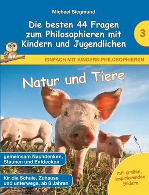 Natur und Tiere - Die besten 44 Fragen zum Philosophieren mit Kindern und Jugendlichen (La nature et les animaux - Les 44 meilleures questions pour philosopher avec les enfants et les jeunes) - Natur und Tiere - Die besten 44 Fragen zum Philosophieren mit Kindern und Jugendlichen