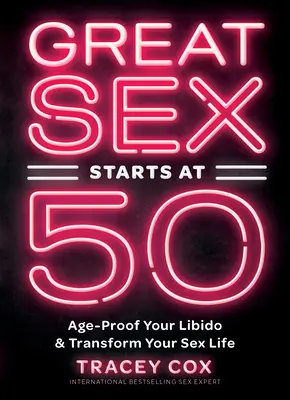 Le grand sexe commence à 50 ans : Comment protéger votre libido en vieillissant et transformer votre vie sexuelle - Great Sex Starts at 50: Age-Proof Your Libido & Transform Your Sex Life