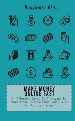 Gagner de l'argent en ligne rapidement : Un guide efficace pour gagner de l'argent en ligne à partir de chez soi avec des moyens amusants et faciles. - Make Money Online Fast: An Effective Guide To The Ways To Make Money Online From Home With Fun And Easy Ways