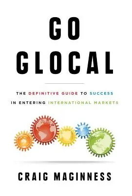 Go Glocal : Le guide définitif pour réussir à pénétrer les marchés internationaux - Go Glocal: The Definitive Guide to Success in Entering International Markets