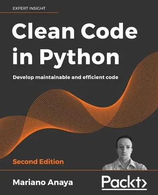 Clean Code in Python - Deuxième édition : Développer un code maintenable et efficace - Clean Code in Python - Second Edition: Develop maintainable and efficient code