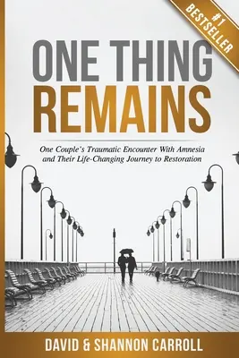 Une chose demeure : La rencontre traumatisante d'un couple avec l'amnésie et leur voyage vers la restauration qui a changé leur vie - One Thing Remains: One Couple's Traumatic Encounter with Amnesia and Their Life-Changing Journey to Restoration