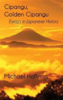 Cipangu, Golden Cipangu : Essais sur l'histoire du Japon - Cipangu, Golden Cipangu: Essays in Japanese History