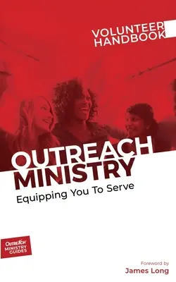 Manuel du bénévole pour le ministère de la sensibilisation : Vous équiper pour servir - Outreach Ministry Volunteer Handbook: Equipping You to Serve