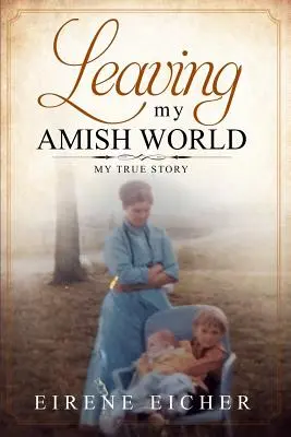 Quitter mon monde amish : Mon histoire vraie - Leaving My Amish World: My True Story