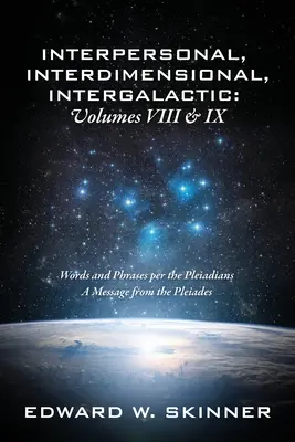 Interpersonnel, Interdimensionnel, Intergalactique, Volume VIII et IX : Mots et phrases des Pléiadiens - Un message des Pléiades - Interpersonal, Interdimensional, Intergalactic, Volume VIII and IX: Words and Phrases per the Pleiadians - A Message from the Pleiades