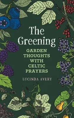 Le verdissement : Réflexions sur le jardin et prières celtiques - The Greening: Garden Thoughts with Celtic Prayers