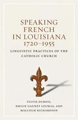 Parler français en Louisiane, 1720-1955 : Pratiques linguistiques de l'Eglise catholique - Speaking French in Louisiana, 1720-1955: Linguistic Practices of the Catholic Church