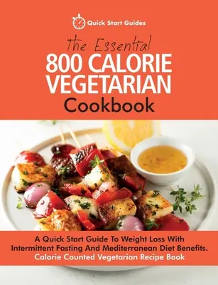 The Essential 800 Calorie Vegetarian Cookbook : Un guide de démarrage rapide pour la perte de poids avec le jeûne intermittent et les avantages du régime méditerranéen. Calorie C - The Essential 800 Calorie Vegetarian Cookbook: A Quick Start Guide To Weight Loss With Intermittent Fasting And Mediterranean Diet Benefits. Calorie C
