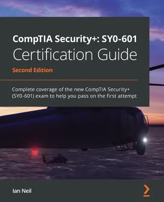 Guide de certification CompTIA Security+ SY0-601 - Deuxième édition : Une couverture complète du nouvel examen CompTIA Security+ (SY0-601) pour vous aider à le réussir. - CompTIA Security+ SY0-601 Certification Guide - Second Edition: Complete coverage of the new CompTIA Security+ (SY0-601) exam to help you pass on the