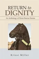Retour à la dignité : Une anthologie d'histoires de sauvetage de chevaux - Return to Dignity: An Anthology of Horse Rescue Stories