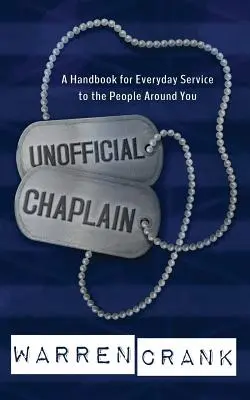 Aumônier non officiel : Un manuel pour servir au quotidien les gens qui vous entourent - Unofficial Chaplain: A Handbook for Everyday Service to the People Around You