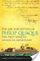 La vie et les lettres de Philip Quaque, premier missionnaire anglican africain - The Life and Letters of Philip Quaque, the First African Anglican Missionary