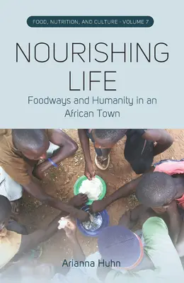 Nourrir la vie : Les habitudes alimentaires et l'humanité dans une ville africaine - Nourishing Life: Foodways and Humanity in an African Town