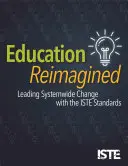 L'éducation réimaginée : Mener le changement à l'échelle du système avec les normes Iste - Education Reimagined: Leading Systemwide Change with the Iste Standards