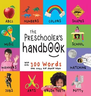 Le manuel de l'enfant d'âge préscolaire : Abc's, Numbers, Colors, Shapes, Matching, School, Manners, Potty and Jobs, with 300 Words That Every Kid Should Know (Les chiffres, les couleurs, les formes, les correspondances, l'école, les bonnes manières, le pot et les emplois, avec 300 mots que tous les - The Preschooler's Handbook: Abc's, Numbers, Colors, Shapes, Matching, School, Manners, Potty and Jobs, with 300 Words That Every Kid Should Know (