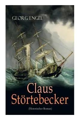 Claus Strtebecker (Roman historique) : Basé sur la vie des grands pirates - Claus Strtebecker (Historischer Roman): Basiert auf dem Leben des berchtigten Piraten