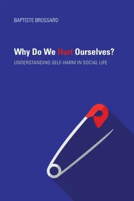Pourquoi nous faisons-nous du mal&nbsp;? Comprendre l'automutilation dans la vie sociale - Why Do We Hurt Ourselves?: Understanding Self-Harm in Social Life