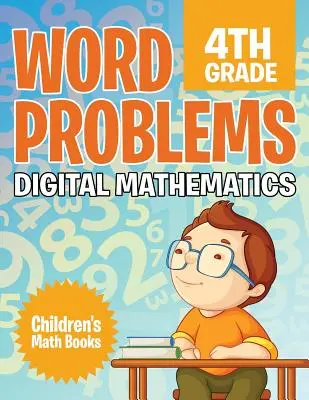 Word Problems 4th Grade : Mathématiques numériques - Livres de maths pour enfants - Word Problems 4th Grade: Digital Mathematics - Children's Math Books