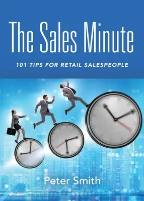 La minute de la vente : 101 conseils pour les vendeurs au détail - The Sales Minute: 101 Tips for Retail Salespeople