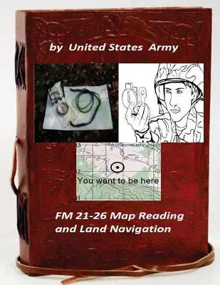 FM 21-26 Map Reading and Land Navigation (Lecture de cartes et navigation terrestre) : Armée des États-Unis - FM 21-26 Map Reading and Land Navigation by: United States Army