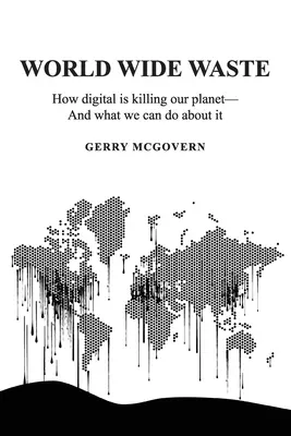 World Wide Waste : Comment le numérique tue notre planète et ce que nous pouvons faire pour y remédier - World Wide Waste: How Digital Is Killing Our Planet-and What We Can Do About It