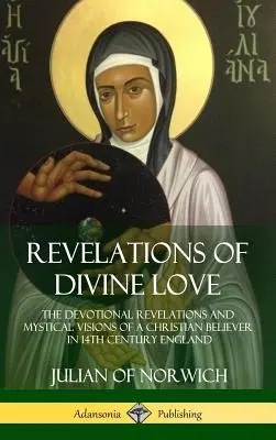 Révélations de l'amour divin : Les révélations dévotionnelles et les visions mystiques d'un croyant chrétien dans l'Angleterre du XIVe siècle - Revelations of Divine Love: The Devotional Revelations and Mystical Visions of a Christian Believer in 14th Century England