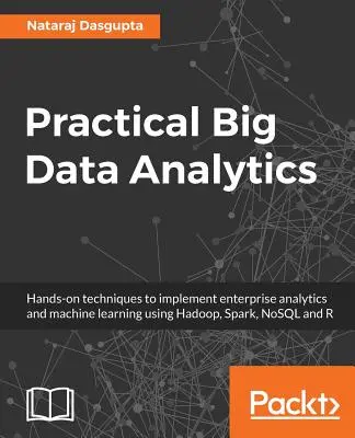 Practical Big Data Analytics : Techniques pratiques pour mettre en œuvre l'analyse d'entreprise et l'apprentissage automatique en utilisant Hadoop, Spark, NoSQL et R. - Practical Big Data Analytics: Hands-on techniques to implement enterprise analytics and machine learning using Hadoop, Spark, NoSQL and R