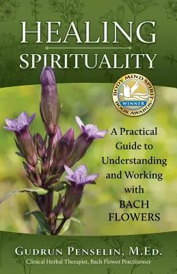 La spiritualité de la guérison : Un guide pratique pour comprendre et travailler avec les fleurs de Bach - Healing Spirituality: A Practical Guide to Understanding and Working with Bach Flowers