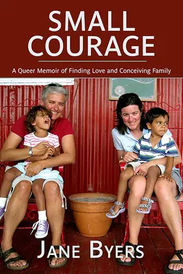 Petit courage : Un mémoire queer sur la recherche de l'amour et la conception d'une famille - Small Courage: A Queer Memoir of Finding Love and Conceiving Family