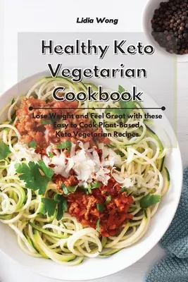 Healthy Keto Vegetarian Cookbook : Perdre du poids et se sentir bien avec ces recettes végétariennes cétogènes faciles à cuisiner. - Healthy Keto Vegetarian Cookbook: Lose Weight and Feel Great with these Easy to Cook Plant-Based Keto Vegetarian Recipes