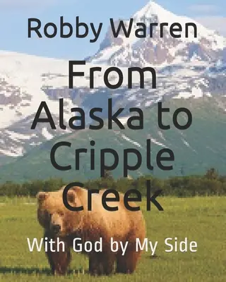 De l'Alaska à Cripple Creek : avec Dieu à mes côtés - From Alaska to Cripple Creek: With God by My Side