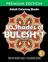 50 Shades Of Bullsh*t : Dark Edition : Livre de coloriage de gros mots - 50 Shades Of Bullsh*t: Dark Edition: Swear Word Coloring Book