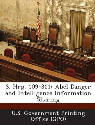 S. Hrg. 109-311 : Abel Danger and Intelligence Information Sharing (U. S. Government Printing Office (Gpo)) - S. Hrg. 109-311: Abel Danger and Intelligence Information Sharing (U. S. Government Printing Office (Gpo))